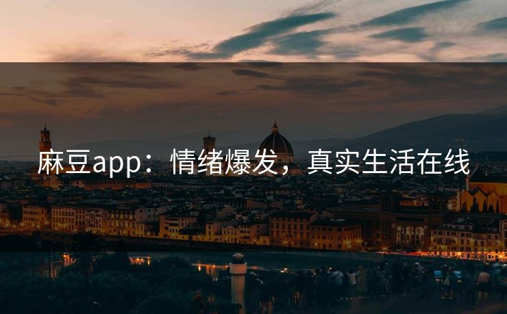 麻豆app:情绪爆发,真实生活在线 第1张 麻豆app:情绪爆发,真实生活在线 第1张