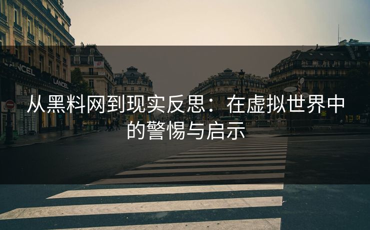 从黑料网到现实反思:在虚拟世界中的警惕与启示 第1张 从黑料网到现实反思:在虚拟世界中的警惕与启示 第1张